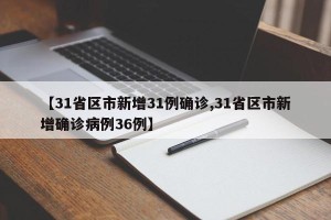 【31省区市新增31例确诊,31省区市新增确诊病例36例】