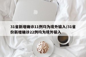 31省新增确诊11例均为境外输入/31省份新增确诊22例均为境外输入