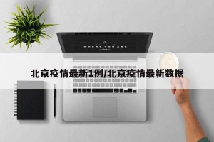 北京疫情最新1例/北京疫情最新数据