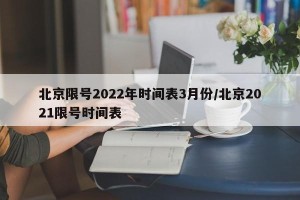 北京限号2022年时间表3月份/北京2021限号时间表