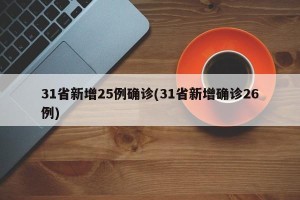 31省新增25例确诊(31省新增确诊26例)