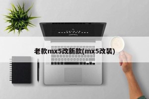 老款mx5改新款(mx5改装)