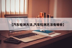 【汽车检测方法,汽车检测方法有哪些】