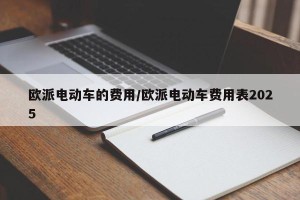 欧派电动车的费用/欧派电动车费用表2025