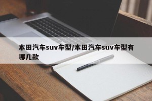 本田汽车suv车型/本田汽车suv车型有哪几款