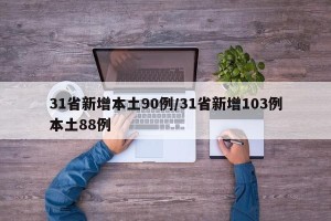 31省新增本土90例/31省新增103例本土88例