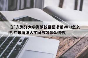 【广东海洋大学海滨校区图书馆WIFI怎么连,广东海洋大学图书馆怎么借书】