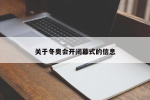 关于冬奥会开闭幕式的信息
