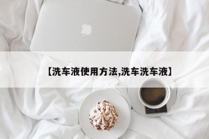【洗车液使用方法,洗车洗车液】