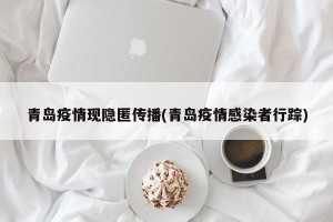 青岛疫情现隐匿传播(青岛疫情感染者行踪)