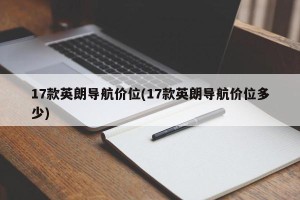 17款英朗导航价位(17款英朗导航价位多少)