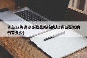 青岛12例确诊多数是结核病人(青岛疑似病例有多少)