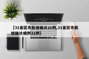 【31省区市新增确诊26例,31省区市新增确诊病例32例】