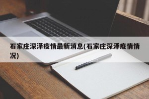 石家庄深泽疫情最新消息(石家庄深泽疫情情况)