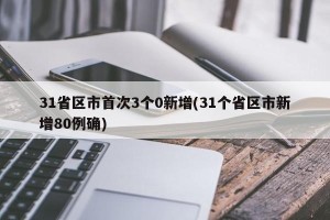 31省区市首次3个0新增(31个省区市新增80例确)